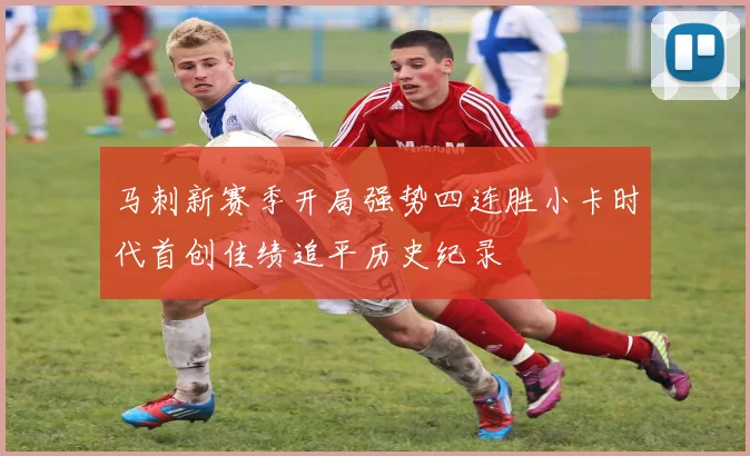 马刺新赛季开局强势四连胜小卡时代首创佳绩追平历史纪录